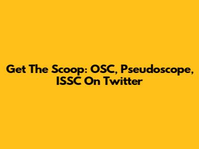 Get The Scoop: OSC, Pseudoscope, ISSC On Twitter