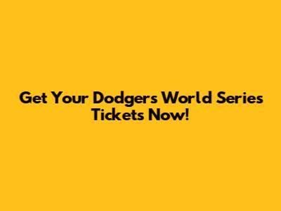 Get Your Dodgers World Series Tickets Now!