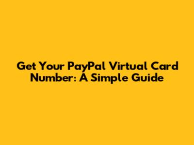 Get Your PayPal Virtual Card Number: A Simple Guide