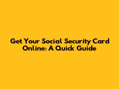 Get Your Social Security Card Online: A Quick Guide