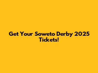 Get Your Soweto Derby 2025 Tickets!