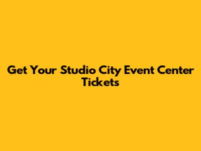 Get Your Studio City Event Center Tickets