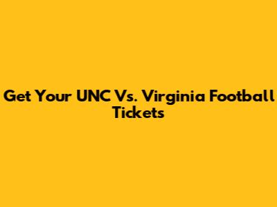 Get Your UNC Vs. Virginia Football Tickets