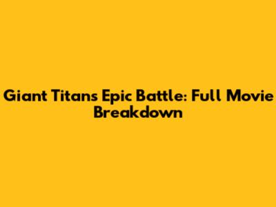 Giant Titan's Epic Battle: Full Movie Breakdown