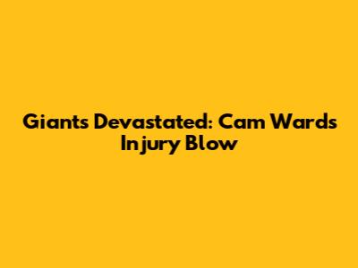 Giants Devastated: Cam Ward's Injury Blow