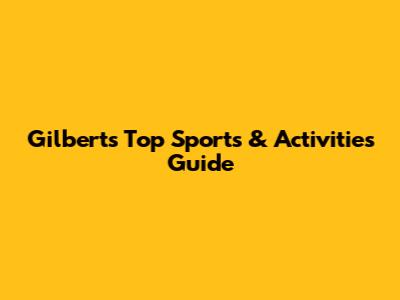 Gilbert's Top Sports & Activities Guide