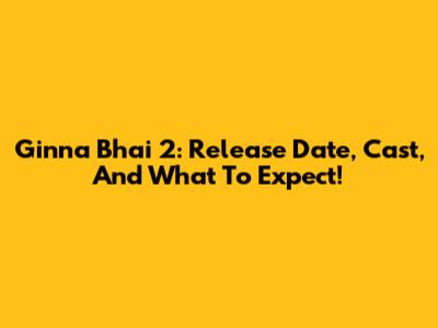 Ginna Bhai 2: Release Date, Cast, And What To Expect!
