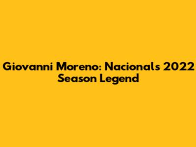 Giovanni Moreno: Nacional's 2022 Season Legend