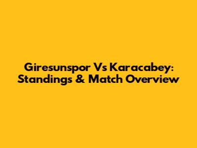 Giresunspor Vs Karacabey: Standings & Match Overview