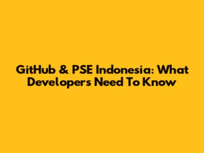 GitHub & PSE Indonesia: What Developers Need To Know