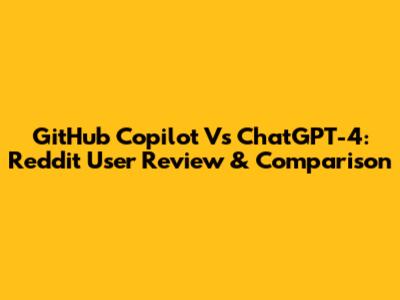 GitHub Copilot Vs ChatGPT-4: Reddit User Review & Comparison