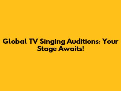 Global TV Singing Auditions: Your Stage Awaits!