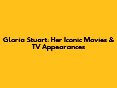 Gloria Stuart: Her Iconic Movies & TV Appearances