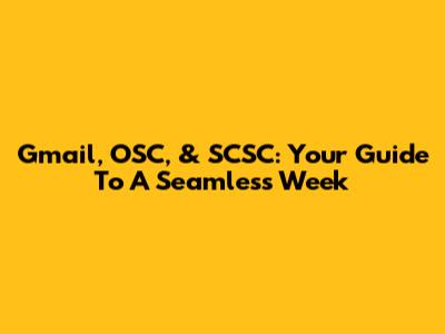 Gmail, OSC, & SCSC: Your Guide To A Seamless Week