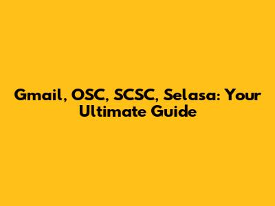 Gmail, OSC, SCSC, Selasa: Your Ultimate Guide