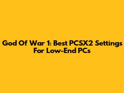 God Of War 1: Best PCSX2 Settings For Low-End PCs