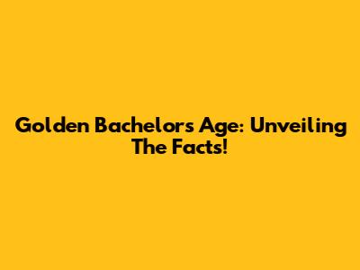 Golden Bachelor's Age: Unveiling The Facts!