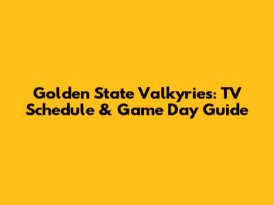 Golden State Valkyries: TV Schedule & Game Day Guide