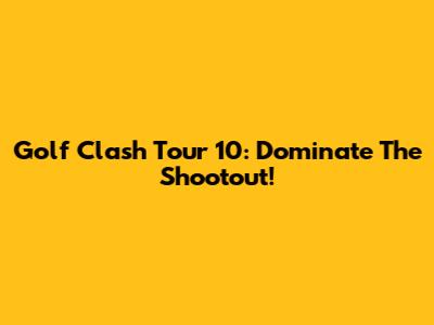 Golf Clash Tour 10: Dominate The Shootout!