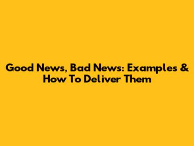 Good News, Bad News: Examples & How To Deliver Them