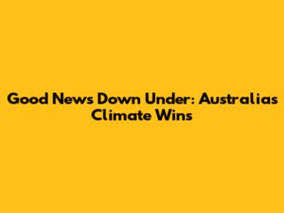 Good News Down Under: Australia's Climate Wins