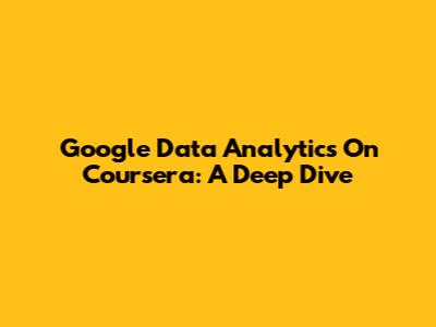 Google Data Analytics On Coursera: A Deep Dive