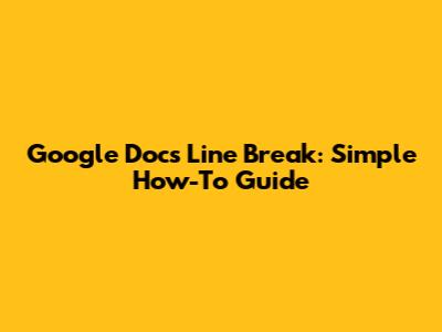 Google Docs Line Break: Simple How-To Guide