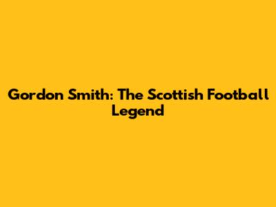 Gordon Smith: The Scottish Football Legend
