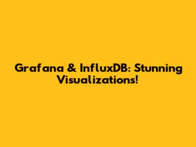 Grafana & InfluxDB: Stunning Visualizations!