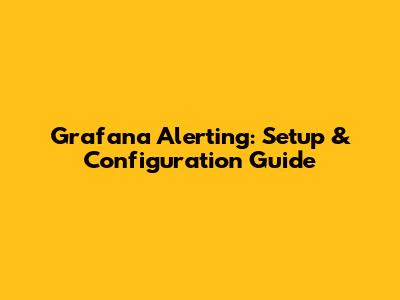 Grafana Alerting: Setup & Configuration Guide