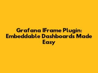 Grafana IFrame Plugin: Embeddable Dashboards Made Easy