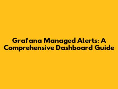 Grafana Managed Alerts: A Comprehensive Dashboard Guide