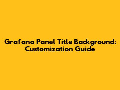 Grafana Panel Title Background: Customization Guide