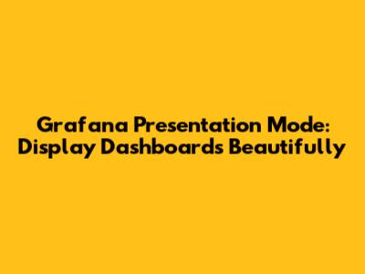 Grafana Presentation Mode: Display Dashboards Beautifully