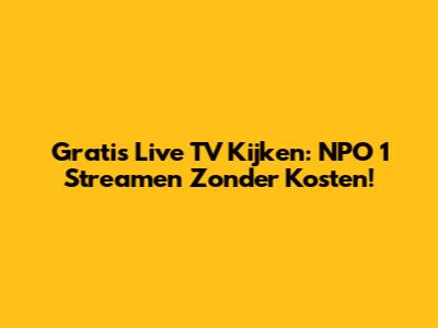 Gratis Live TV Kijken: NPO 1 Streamen Zonder Kosten!