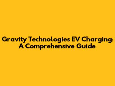Gravity Technologies EV Charging: A Comprehensive Guide