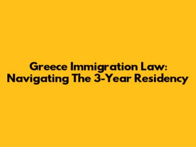 Greece Immigration Law: Navigating The 3-Year Residency