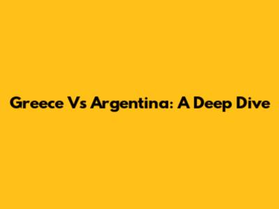 Greece Vs Argentina: A Deep Dive