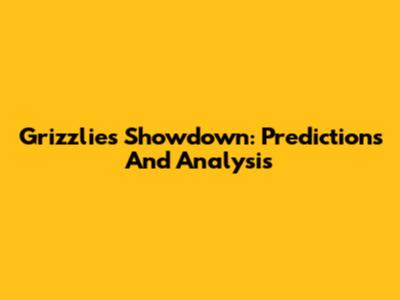Grizzlies Showdown: Predictions And Analysis