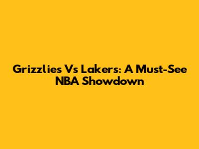 Grizzlies Vs Lakers: A Must-See NBA Showdown