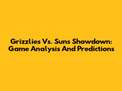 Grizzlies Vs. Suns Showdown: Game Analysis And Predictions