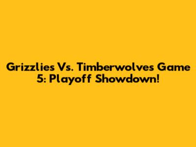 Grizzlies Vs. Timberwolves Game 5: Playoff Showdown!