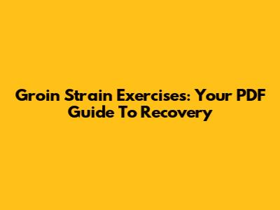 Groin Strain Exercises: Your PDF Guide To Recovery