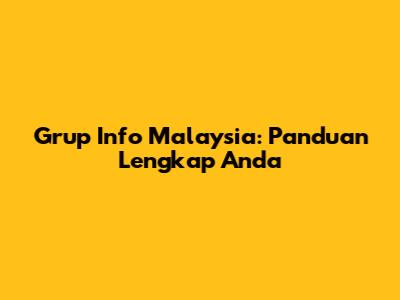 Grup Info Malaysia: Panduan Lengkap Anda