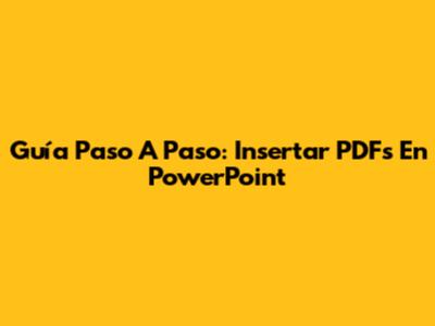 Guía Paso A Paso: Insertar PDFs En PowerPoint
