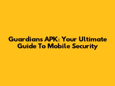 Guardians APK: Your Ultimate Guide To Mobile Security