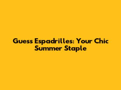 Guess Espadrilles: Your Chic Summer Staple