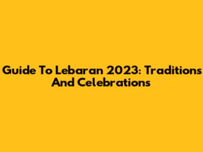 Guide To Lebaran 2023: Traditions And Celebrations