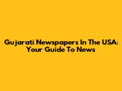Gujarati Newspapers In The USA: Your Guide To News