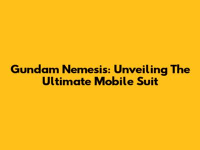 Gundam Nemesis: Unveiling The Ultimate Mobile Suit